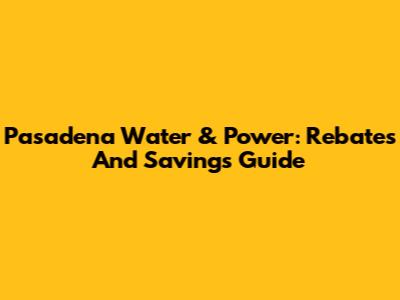 Pasadena Water & Power: Rebates And Savings Guide