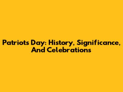 Patriots' Day: History, Significance, And Celebrations