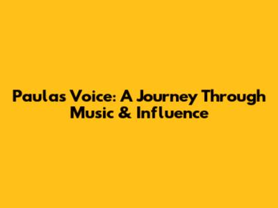 Paula's Voice: A Journey Through Music & Influence