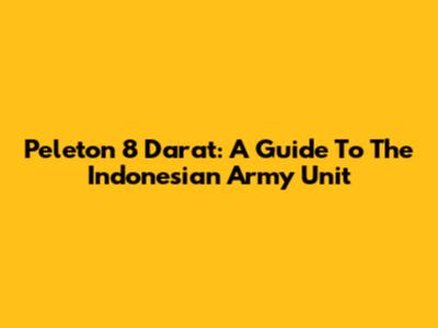 Peleton 8 Darat: A Guide To The Indonesian Army Unit