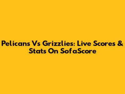 Pelicans Vs Grizzlies: Live Scores & Stats On SofaScore