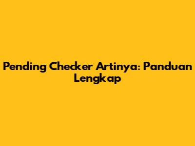 Pending Checker Artinya: Panduan Lengkap