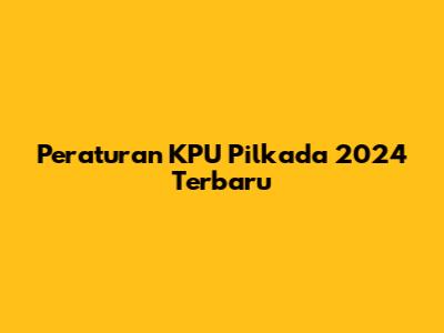 Peraturan KPU Pilkada 2024 Terbaru