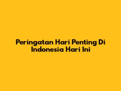 Peringatan Hari Penting Di Indonesia Hari Ini