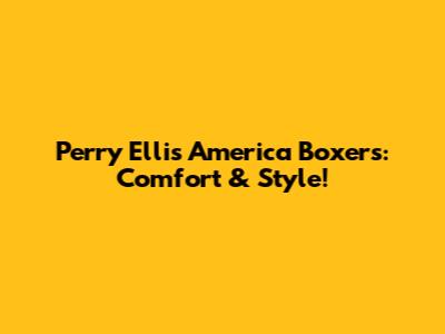 Perry Ellis America Boxers: Comfort & Style!