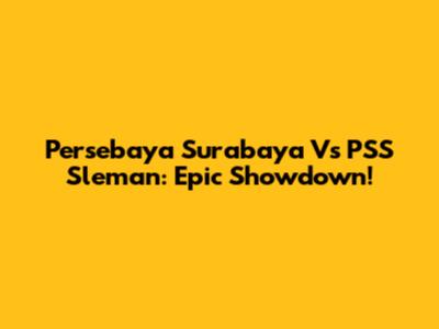Persebaya Surabaya Vs PSS Sleman: Epic Showdown!