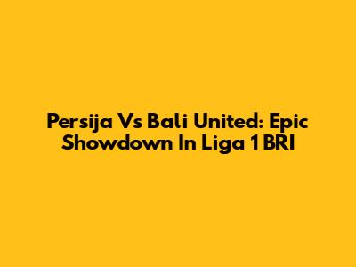 Persija Vs Bali United: Epic Showdown In Liga 1 BRI