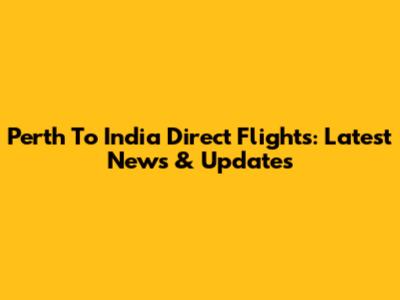 Perth To India Direct Flights: Latest News & Updates