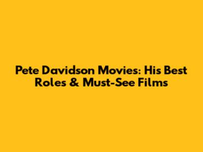 Pete Davidson Movies: His Best Roles & Must-See Films
