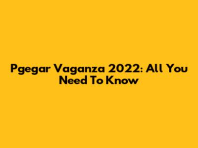 Pgegar Vaganza 2022: All You Need To Know