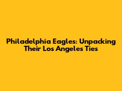 Philadelphia Eagles: Unpacking Their Los Angeles Ties
