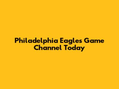 Philadelphia Eagles Game Channel Today