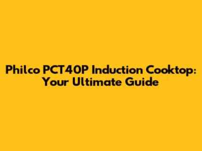 Philco PCT40P Induction Cooktop: Your Ultimate Guide