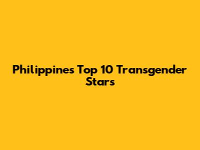 Philippines' Top 10 Transgender Stars