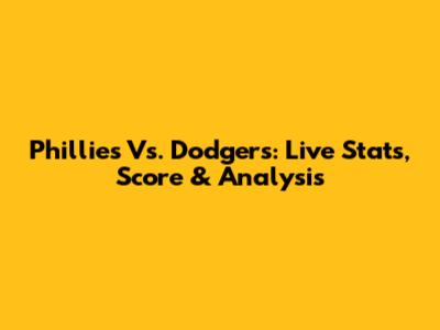 Phillies Vs. Dodgers: Live Stats, Score & Analysis