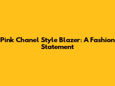 Pink Chanel Style Blazer: A Fashion Statement
