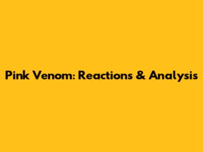 Pink Venom: Reactions & Analysis