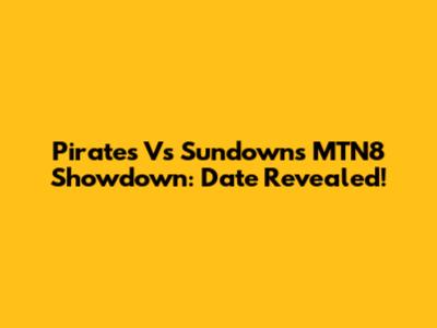 Pirates Vs Sundowns MTN8 Showdown: Date Revealed!