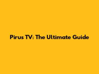 Pirus TV: The Ultimate Guide