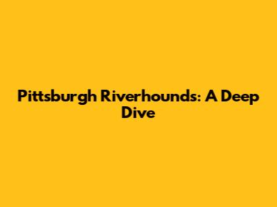 Pittsburgh Riverhounds: A Deep Dive