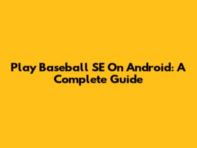 Play Baseball SE On Android: A Complete Guide