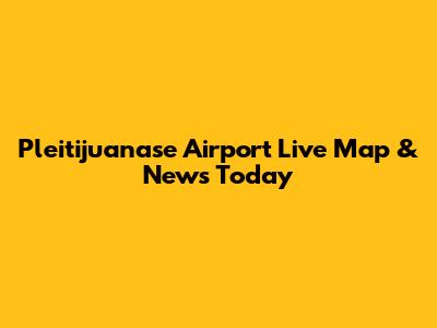 Pleitijuanase Airport Live Map & News Today
