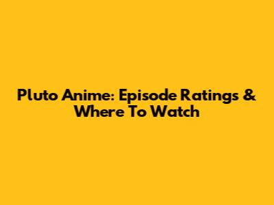 Pluto Anime: Episode Ratings & Where To Watch
