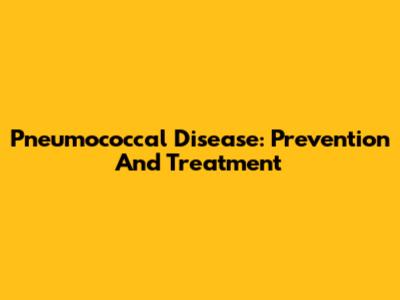Pneumococcal Disease: Prevention And Treatment