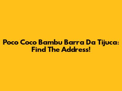 Poco Coco Bambu Barra Da Tijuca: Find The Address!