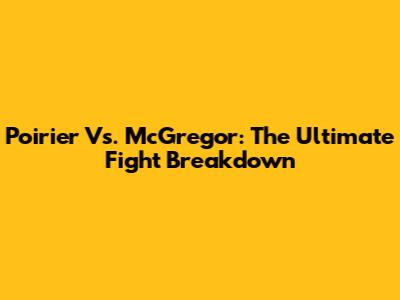 Poirier Vs. McGregor: The Ultimate Fight Breakdown