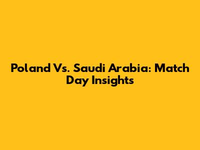 Poland Vs. Saudi Arabia: Match Day Insights