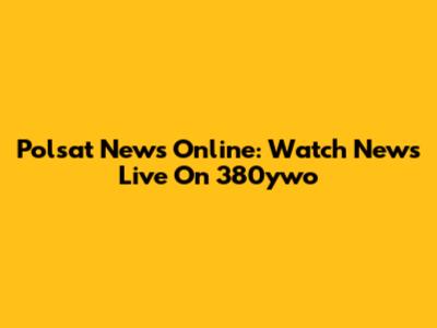 Polsat News Online: Watch News Live On 380ywo