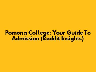 Pomona College: Your Guide To Admission (Reddit Insights)