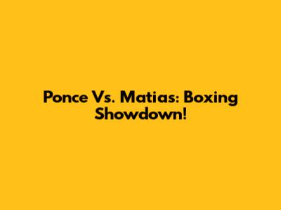 Ponce Vs. Matias: Boxing Showdown!