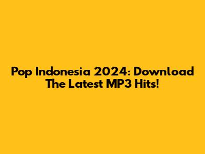 Pop Indonesia 2024: Download The Latest MP3 Hits!