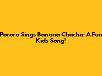 Pororo Sings Banana Chacha: A Fun Kids Song!