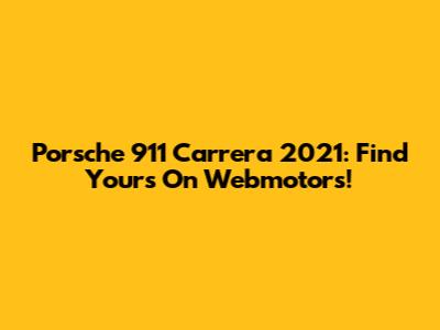 Porsche 911 Carrera 2021: Find Yours On Webmotors!