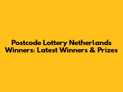 Postcode Lottery Netherlands Winners: Latest Winners & Prizes
