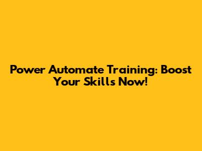 Power Automate Training: Boost Your Skills Now!