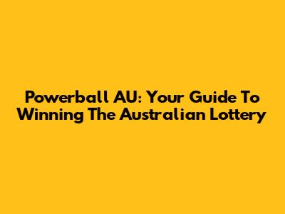 Powerball AU: Your Guide To Winning The Australian Lottery