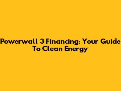 Powerwall 3 Financing: Your Guide To Clean Energy