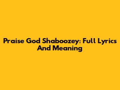 Praise God Shaboozey: Full Lyrics And Meaning