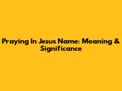 Praying 'In Jesus' Name: Meaning & Significance