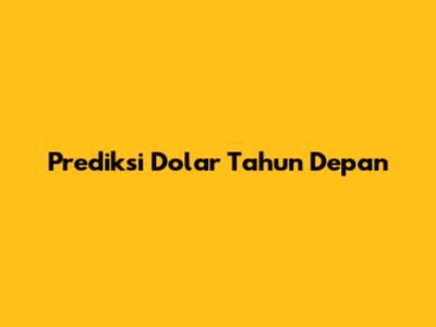 Prediksi Dolar Tahun Depan