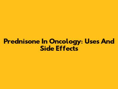 Prednisone In Oncology: Uses And Side Effects