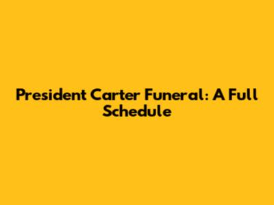 President Carter Funeral: A Full Schedule