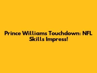 Prince William's Touchdown: NFL Skills Impress!