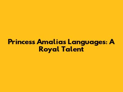 Princess Amalia's Languages: A Royal Talent
