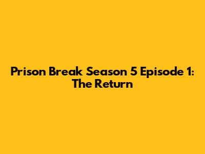 Prison Break Season 5 Episode 1: The Return