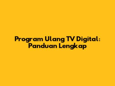 Program Ulang TV Digital: Panduan Lengkap